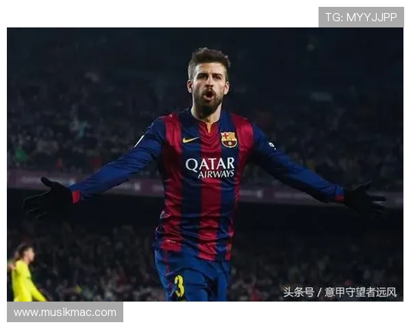 皮克在巴萨的表现分析，回顾其成为梅西传奇背后的无可替代贡献